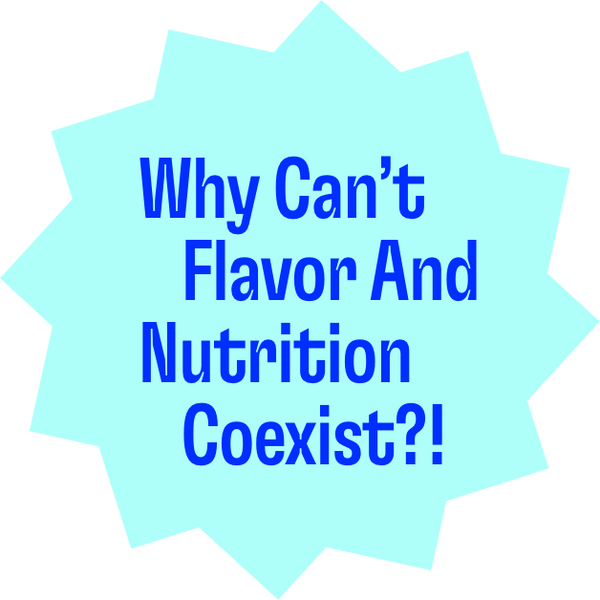Why Can't Flavor And Nutrition Coexist?!